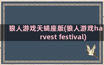 狼人游戏天蝎座版(狼人游戏harvest festival)